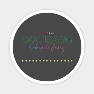 Find your courage. Embrace the journey. Magnet